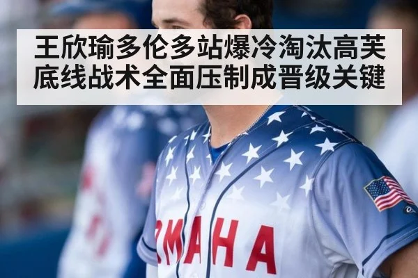 王欣瑜多伦多站爆冷淘汰高芙 底线战术全面压制成晋级关键
