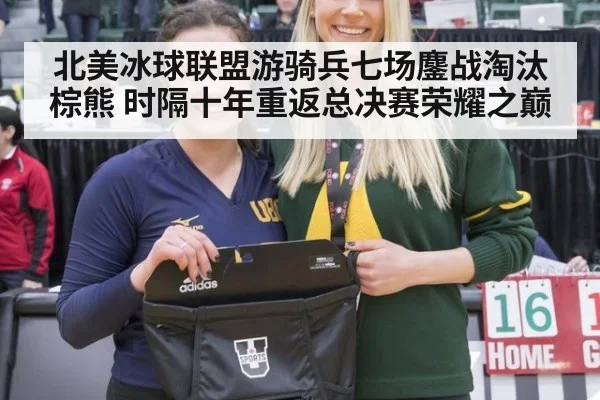 北美冰球联盟游骑兵七场鏖战淘汰棕熊 时隔十年重返总决赛荣耀之巅